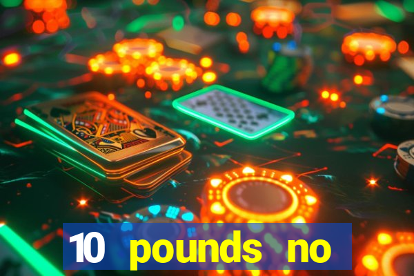 10 pounds no deposit casino