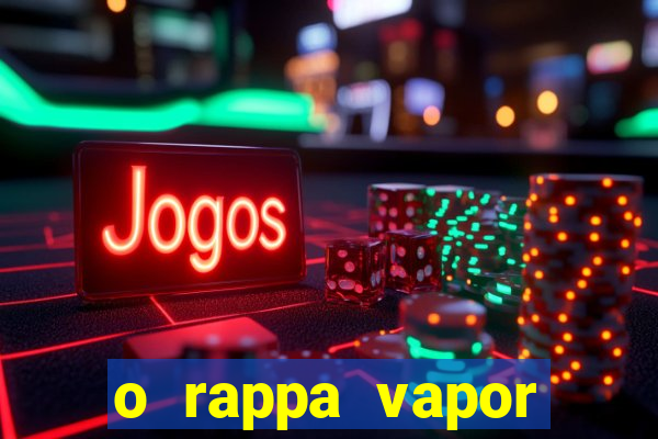 o rappa vapor barato letra