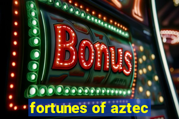 fortunes of aztec