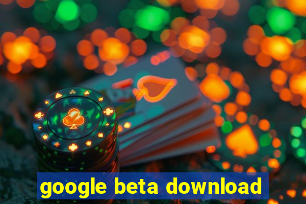 google beta download