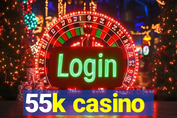 55k casino