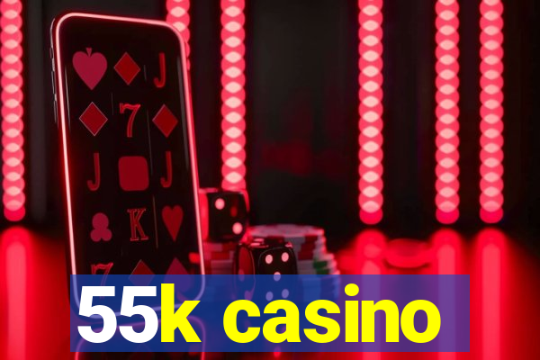 55k casino