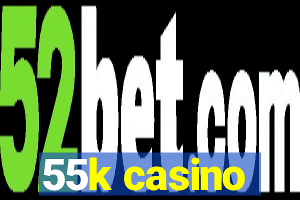 55k casino