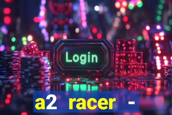 a2 racer - riscando o asfalto assistir