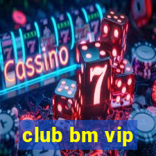 club bm vip