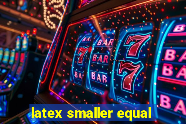 latex smaller equal