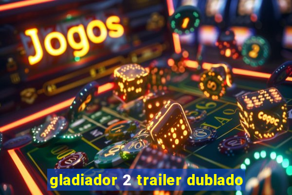 gladiador 2 trailer dublado