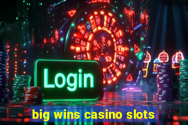 big wins casino slots