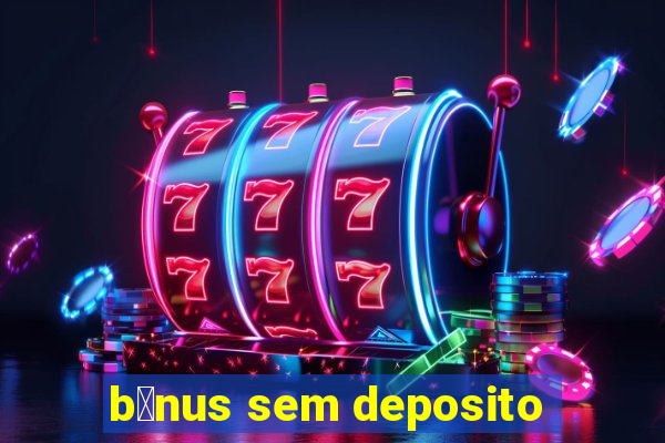 b么nus sem deposito