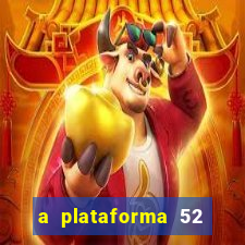 a plataforma 52 bet é confiável