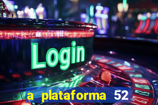 a plataforma 52 bet é confiável