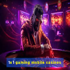 1x1 gaming mobile casinos