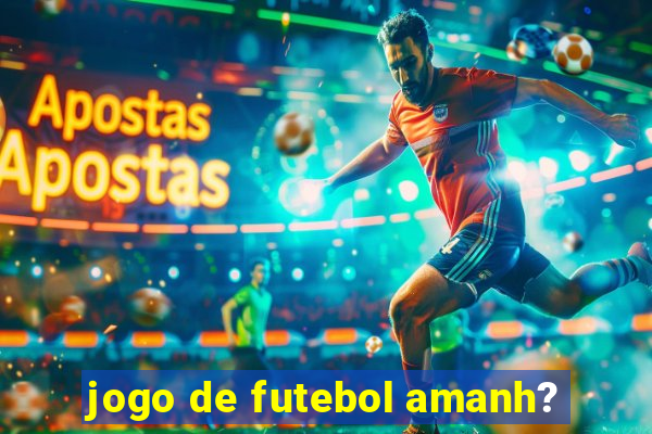 jogo de futebol amanh?