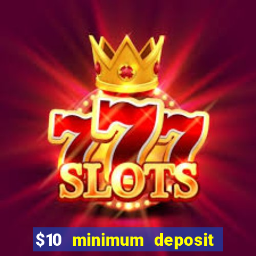 $10 minimum deposit online casinos