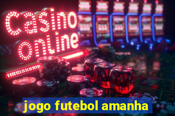 jogo futebol amanha