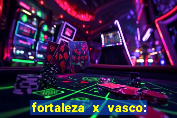 fortaleza x vasco: onde assistir