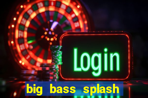 big bass splash demo slot