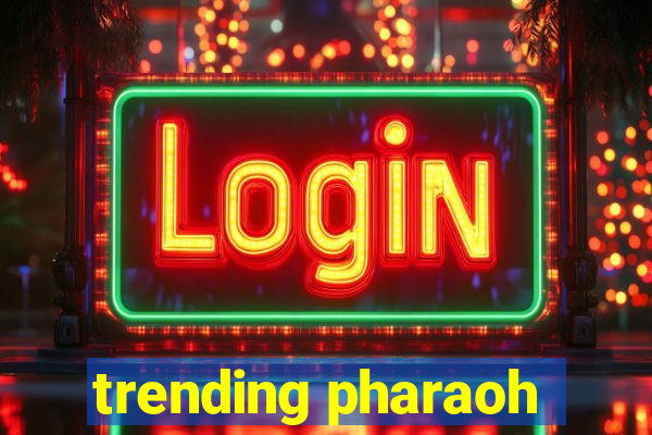 trending pharaoh