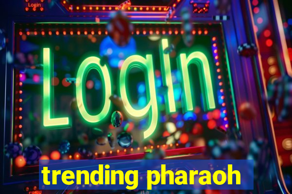 trending pharaoh