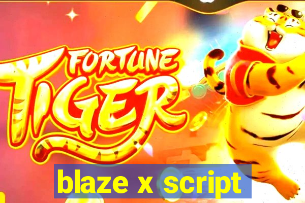 blaze x script