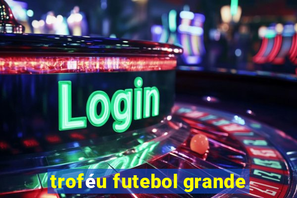 troféu futebol grande