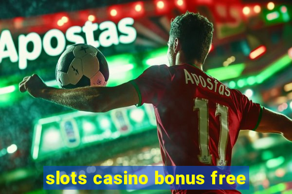 slots casino bonus free