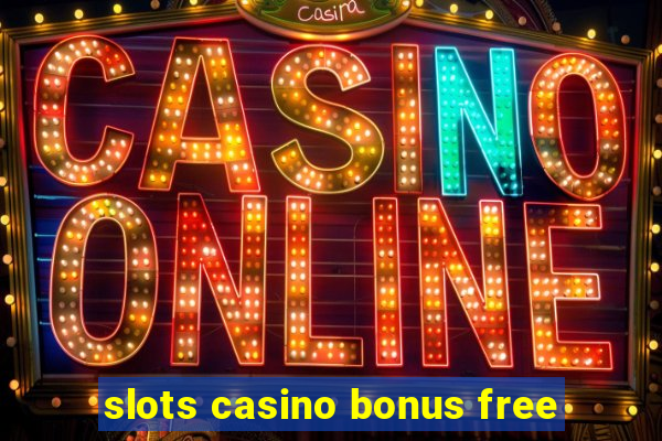 slots casino bonus free