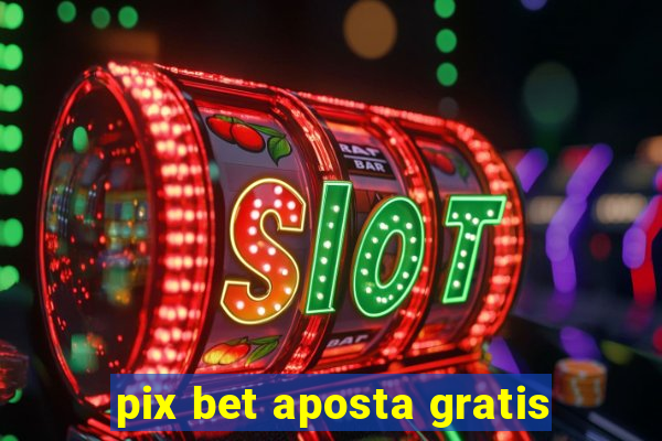 pix bet aposta gratis