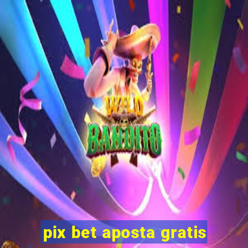 pix bet aposta gratis