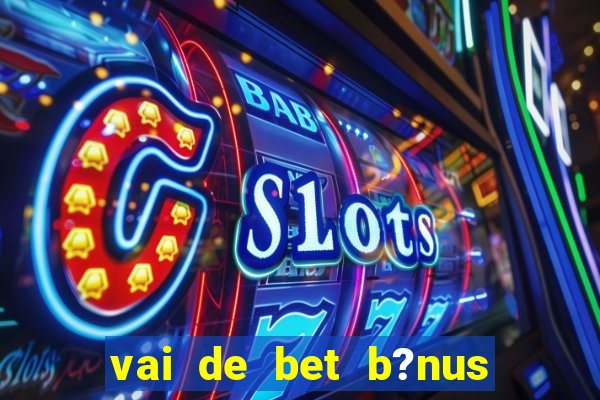 vai de bet b?nus sem depósito