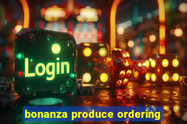 bonanza produce ordering