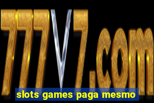 slots games paga mesmo