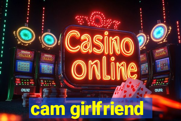 cam girlfriend