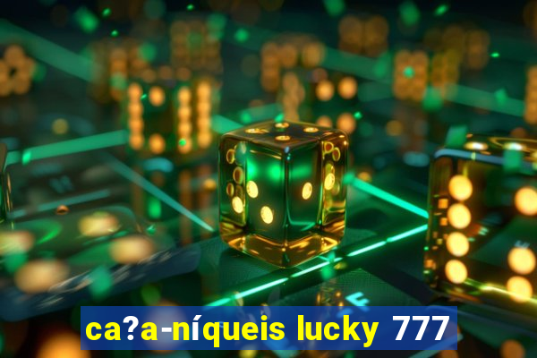 ca?a-níqueis lucky 777