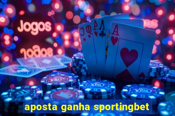 aposta ganha sportingbet