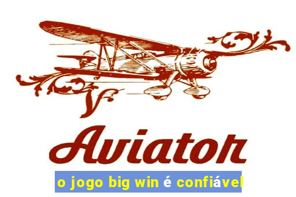 o jogo big win é confiável