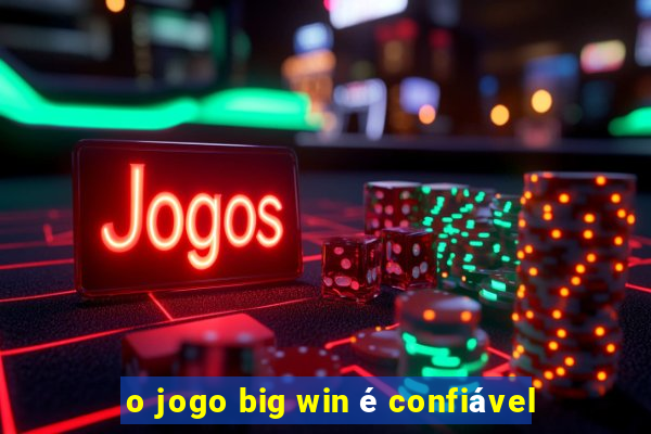 o jogo big win é confiável