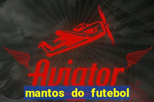 mantos do futebol jogos de hoje na tv