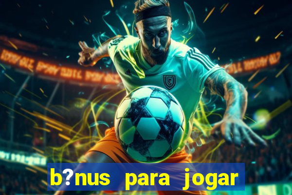 b?nus para jogar no tigre