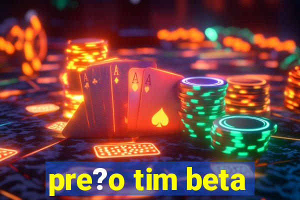 pre?o tim beta