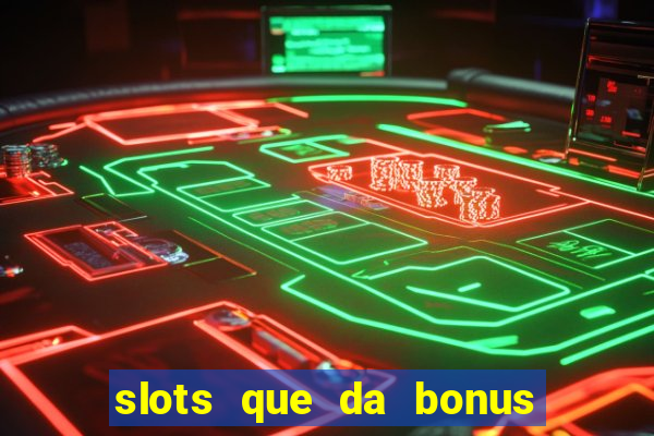 slots que da bonus no cadastro sem deposito