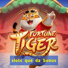 slots que da bonus no cadastro sem deposito