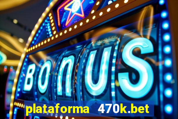 plataforma 470k.bet é confiável