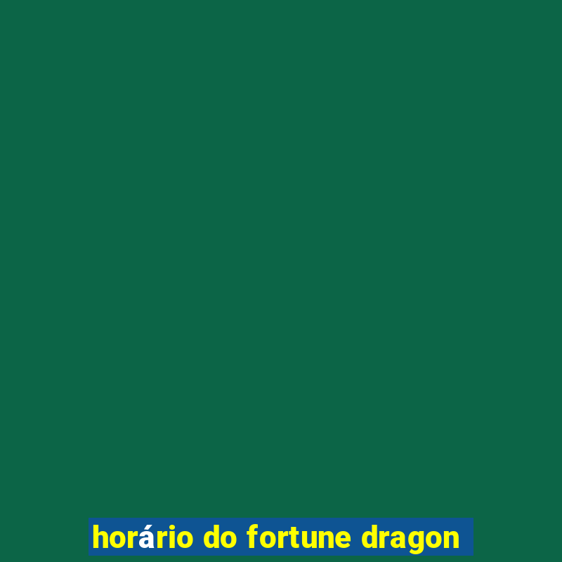 horário do fortune dragon