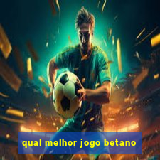 qual melhor jogo betano