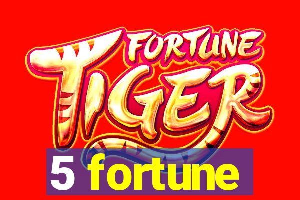 5 fortune