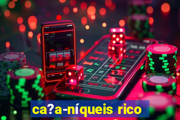 ca?a-níqueis rico