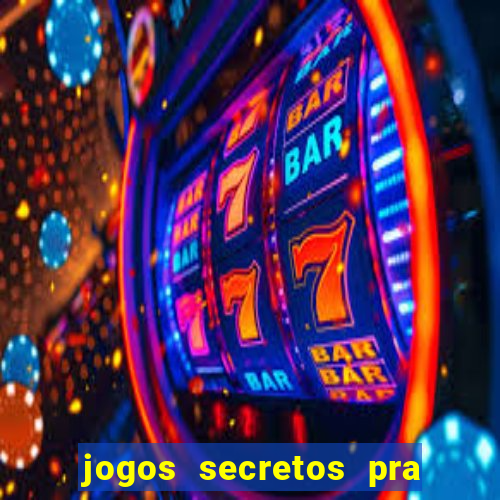 jogos secretos pra ganhar dinheiro