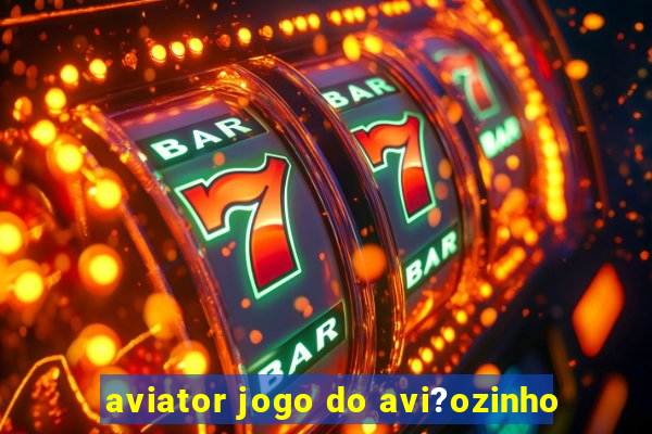 aviator jogo do avi?ozinho