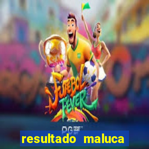 resultado maluca bahia de hoje